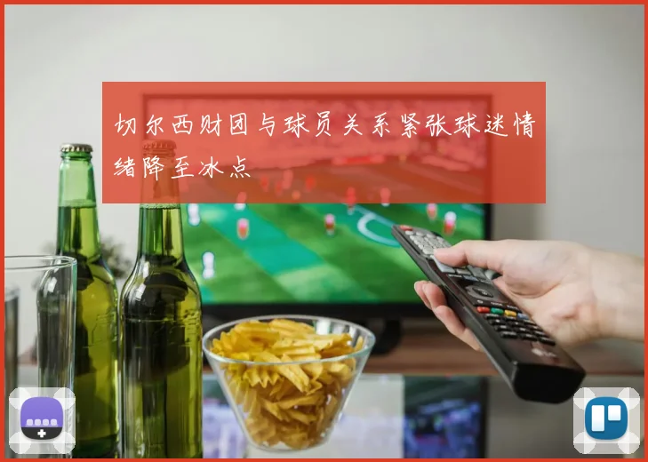 切尔西财团与球员关系紧张球迷情绪降至冰点