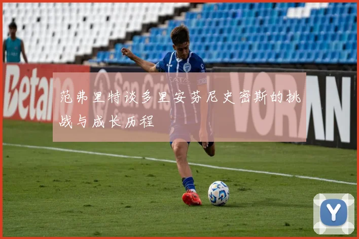 范弗里特谈多里安芬尼史密斯的挑战与成长历程