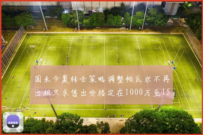 国米今夏转会策略调整帕瓦尔不再出租只求售出价格定在1000万至1500万欧