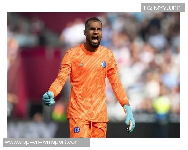 前切尔西门将分析罗伯特桑切斯如何重塑主力地位的挑战与机遇